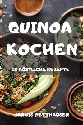 Quinoa Kochen 50 Köstliche Rezepte -  Jarvis Betthauser