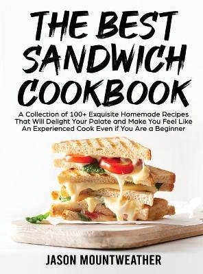 The Best Sandwich Cookbook -  Jason Mountweather