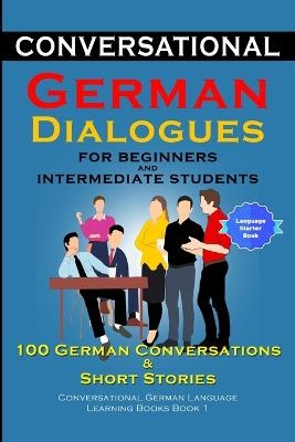 Conversational German Dialogues for Beginners and Intermediate Learners 100 German Conversations And Short Stories