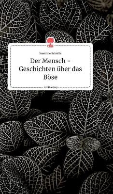Der Mensch - Geschichten &Atilde;&frac14;ber das B&Atilde;&para;se. Life is a Story - story.one - Susanne Sch&Atilde;&frac14;tte