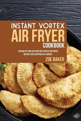 Instant Vortex Air Fryer Cookbook - Zoe Baker