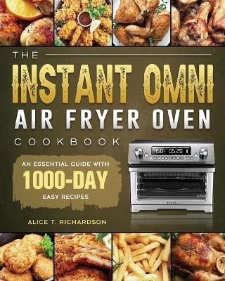 The Instant Omni Air Fryer Oven Cookbook - Alice T Richardson