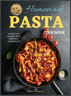 Homemade Pasta Cookbook - Franco Aruanno J
