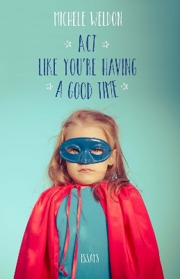 Act Like You're Having a Good Time - Michele Weldon