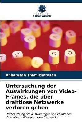 Untersuchung der Auswirkungen von Video-Frames, die &uuml;ber drahtlose Netzwerke verloren gehen - Anbarasan Thamizharasan, Dotun Ogunkanmi