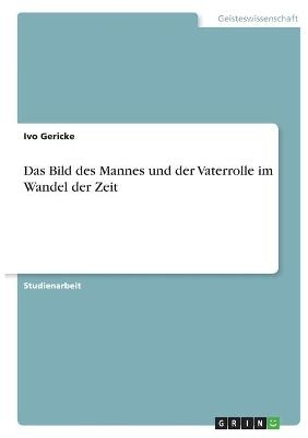 Das Bild des Mannes und der Vaterrolle im Wandel der Zeit - Ivo Gericke