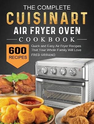 The Complete Cuisinart Air Fryer Oven Cookbook - Fred Urbano