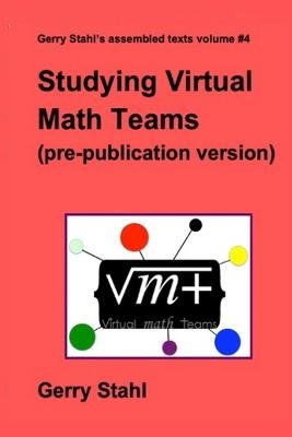 Studying Virtual Math Teams (pre-publication version) - Gerry Stahl