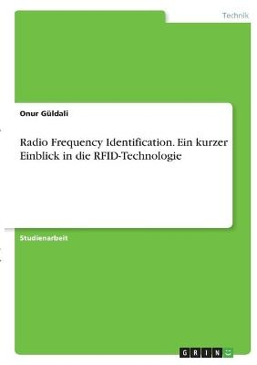 Radio Frequency Identification. Ein kurzer Einblick in die RFID-Technologie - Onur G&Atilde;&frac14;ldali