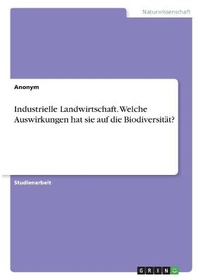 Industrielle Landwirtschaft. Welche Auswirkungen hat sie auf die Biodiversit&Atilde;&curren;t? -  Anonymous