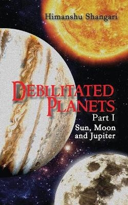 Debilitated Planets - Part I - Himanshu Shangari