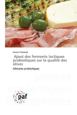Ajout des ferments lactiques probiotiques sur la qualit&eacute; des olives - Ameni Telmoudi