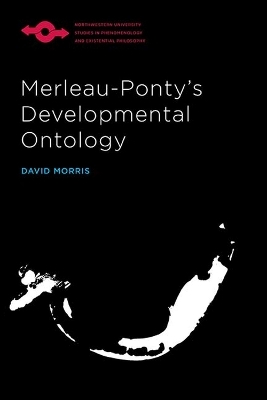 Merleau-Ponty's Developmental Ontology - David Morris