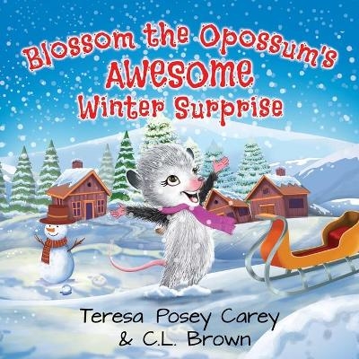 Blossom The Opossum's Awesome Winter Surprise - C L Brown, Teresa Posey Carey