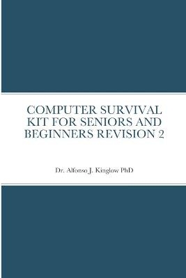 Computer Survival Kit for Seniors and Beginners Revision 2 - Alfonso Kinglow