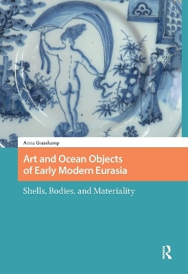 Art and Ocean Objects of Early Modern Eurasia - Anna K Grasskamp