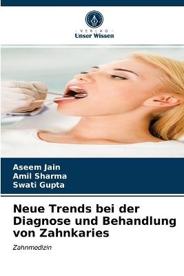 Neue Trends bei der Diagnose und Behandlung von Zahnkaries - Aseem Jain, Amil Sharma, Swati Gupta