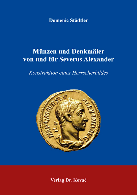 M&uuml;nzen und Denkm&auml;ler von und f&uuml;r Severus Alexander - Domenic St&auml;dtler