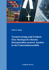 Verantwortung und Freiheit: Eine theologisch-ethische Interpretation neuerer Ans&auml;tze in der Unternehmensethik - Patrick Junge