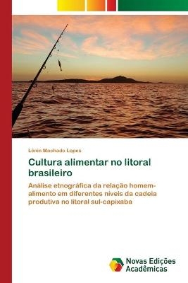 Cultura alimentar no litoral brasileiro - L&ecirc;nin Machado Lopes