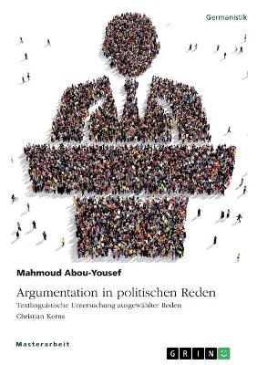 Argumentation in politischen Reden. Textlinguistische Untersuchung ausgew&Atilde;&curren;hlter Reden Christian Kerns - Mahmoud Abou-Yousef