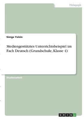 Mediengest&Atilde;&frac14;tztes Unterrichtsbeispiel im Fach Deutsch (Grundschule, Klasse 4) - Simge Yalcin