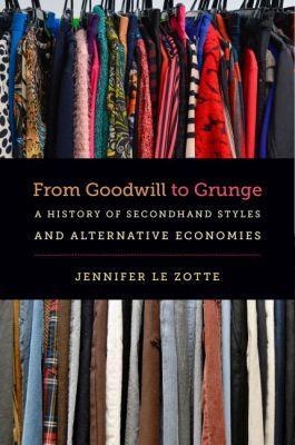 From Goodwill to Grunge - Jennifer Le Zotte