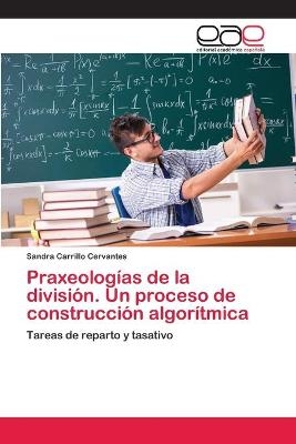 Praxeologías de la división. Un proceso de construcción algorítmica - Sandra Carrillo Cervantes