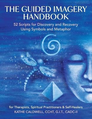 The Guided Imagery Handbook - Katheren Caldwell