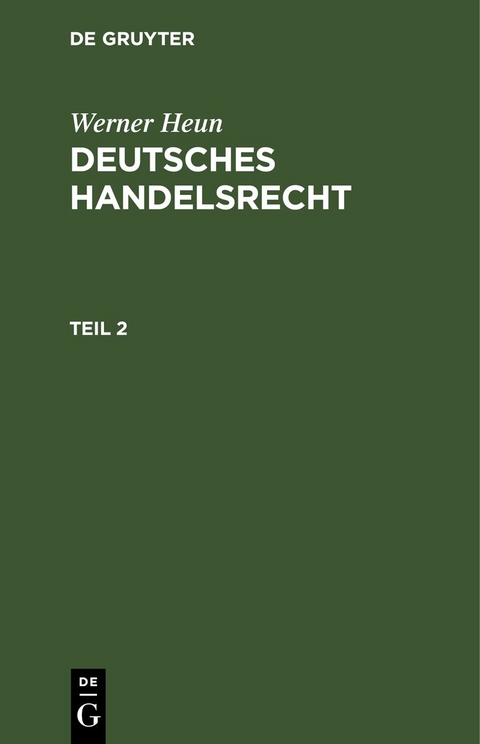 Werner Heun: Deutsches Handelsrecht / Werner Heun: Deutsches Handelsrecht. Teil 2 - Werner Heun