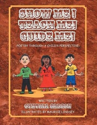 Show Me! Teach Me! Guide Me! - Cynthia Gadson