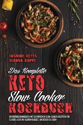 Das Komplette Keto-Slow-Cooker-Kochbuch - Jasmine Reyes, Wanda Hoppe