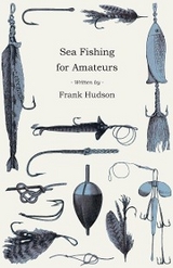Sea Fishing for Amateurs - A Practical Book on Fishing from Shore, Rocks or Piers, with a Directory of Fishing Stations on the English and Welsh Coasts - Frank Hudson