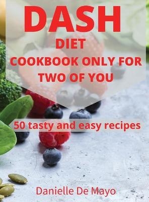 Dash Diet Cookbook Only for Two of You - Danielle Danielle